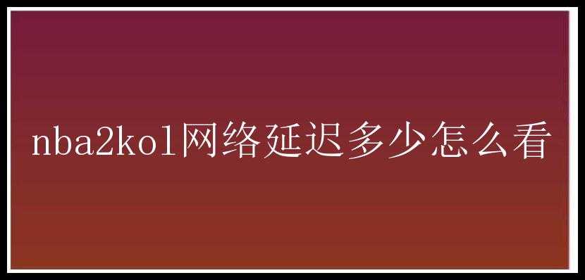 nba2kol网络延迟多少怎么看