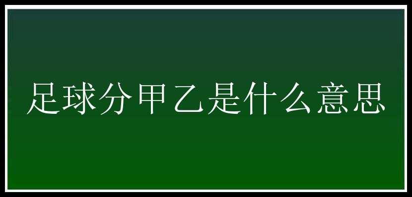 足球分甲乙是什么意思