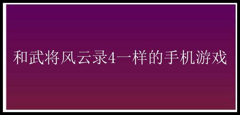 和武将风云录4一样的手机游戏