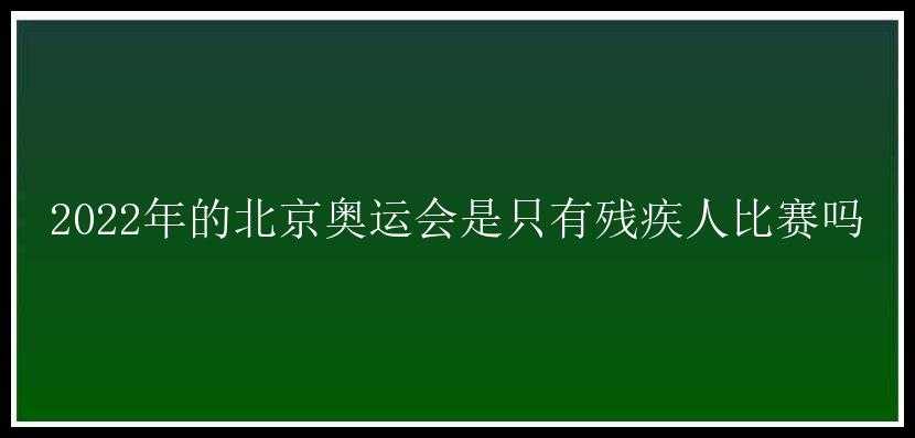 2022年的北京奥运会是只有残疾人比赛吗