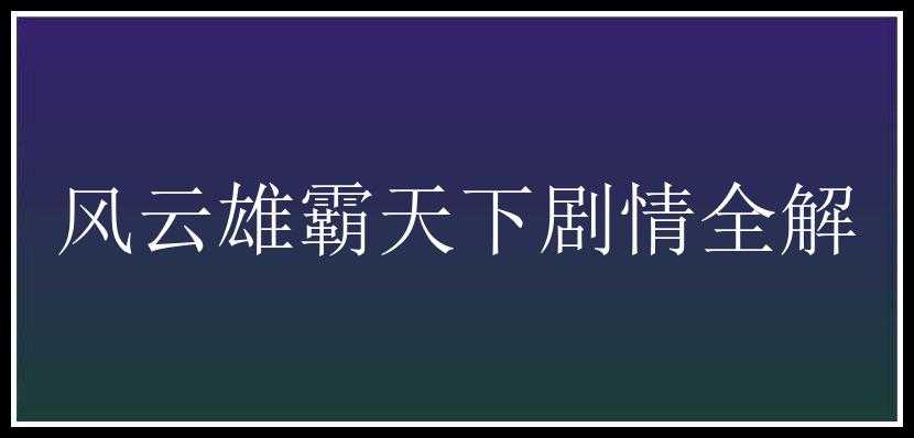 风云雄霸天下剧情全解