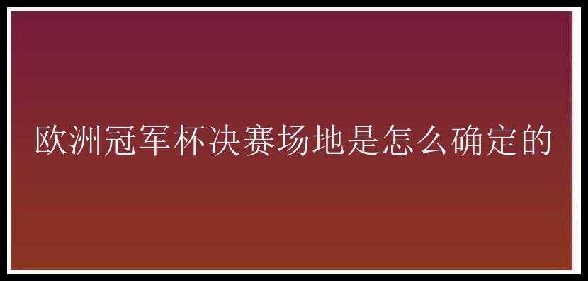 欧洲冠军杯决赛场地是怎么确定的