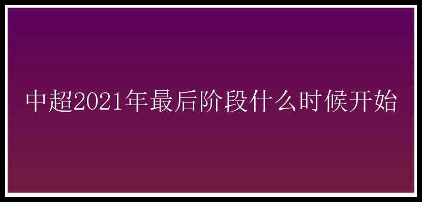 中超2021年最后阶段什么时候开始