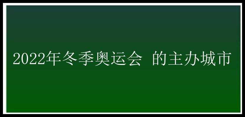 2022年冬季奥运会 的主办城市