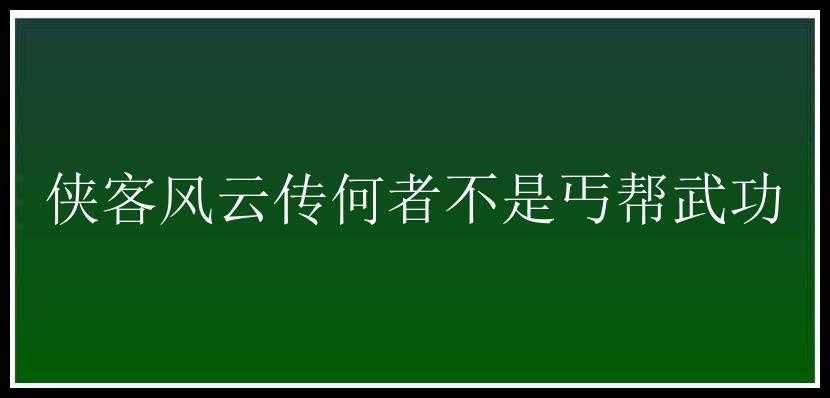 侠客风云传何者不是丐帮武功