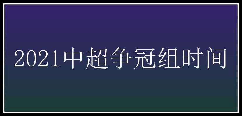 2021中超争冠组时间