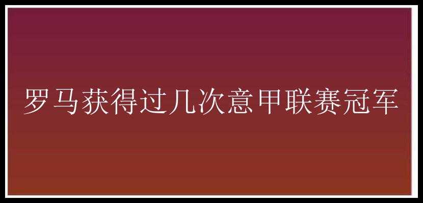 罗马获得过几次意甲联赛冠军