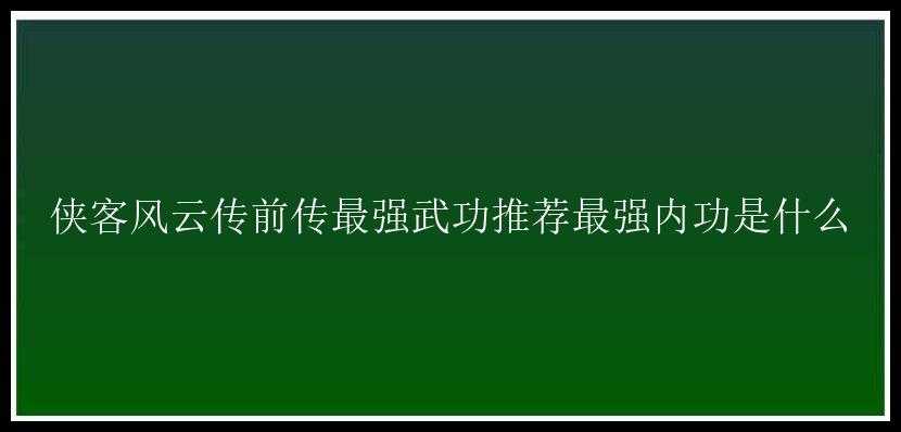 侠客风云传前传最强武功推荐最强内功是什么