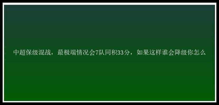 中超保级混战，最极端情况会7队同积33分，如果这样谁会降级你怎么