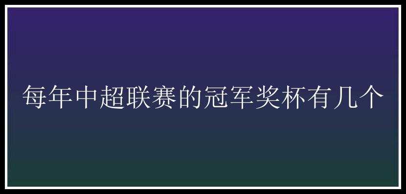 每年中超联赛的冠军奖杯有几个