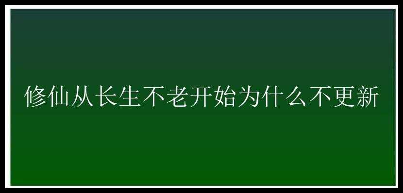 修仙从长生不老开始为什么不更新