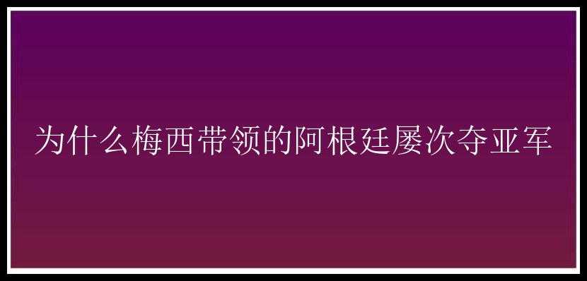 为什么梅西带领的阿根廷屡次夺亚军