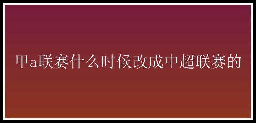 甲a联赛什么时候改成中超联赛的