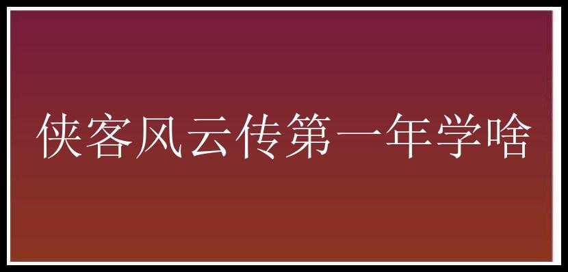 侠客风云传第一年学啥