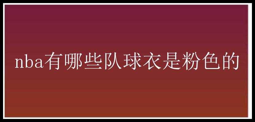 nba有哪些队球衣是粉色的