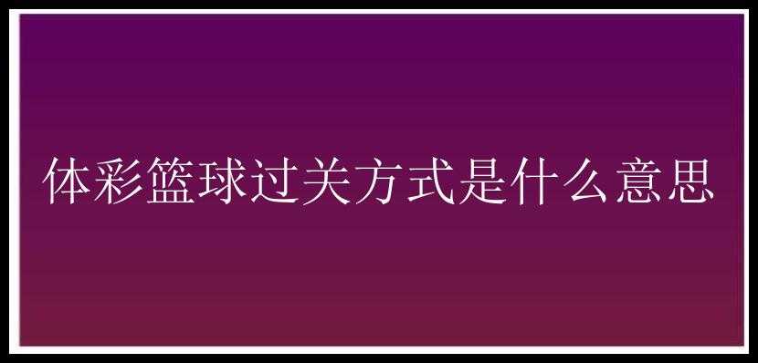 体彩篮球过关方式是什么意思