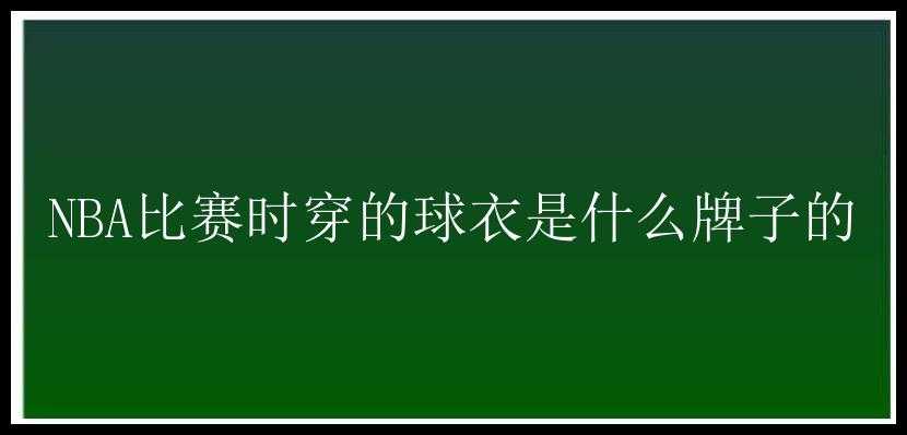 NBA比赛时穿的球衣是什么牌子的