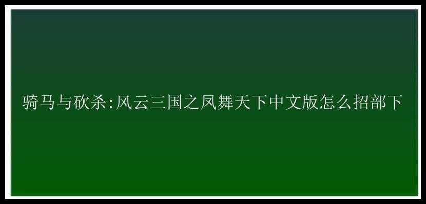 骑马与砍杀:风云三国之凤舞天下中文版怎么招部下