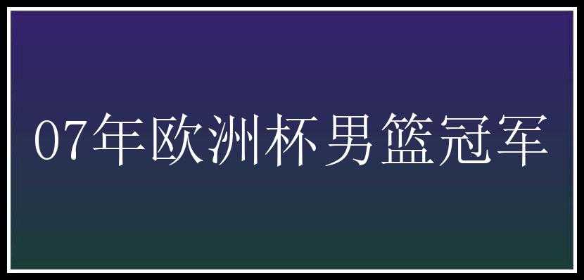 07年欧洲杯男篮冠军