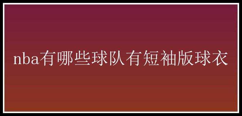 nba有哪些球队有短袖版球衣