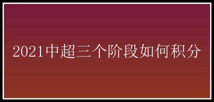 2021中超三个阶段如何积分