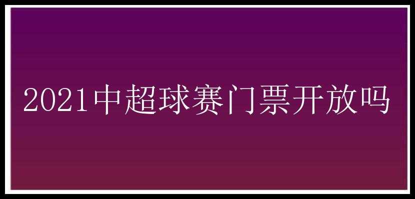 2021中超球赛门票开放吗