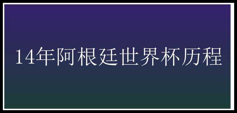 14年阿根廷世界杯历程