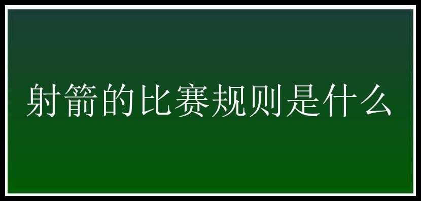 射箭的比赛规则是什么