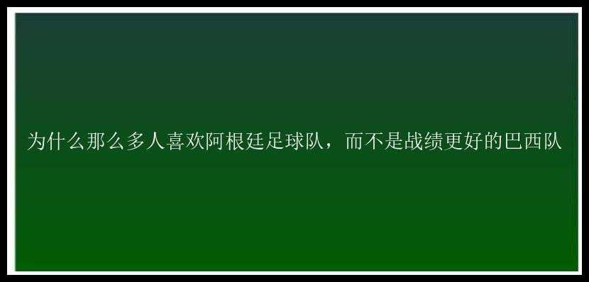 为什么那么多人喜欢阿根廷足球队，而不是战绩更好的巴西队