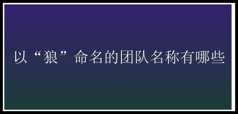 以“狼”命名的团队名称有哪些