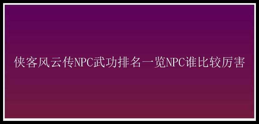 侠客风云传NPC武功排名一览NPC谁比较厉害