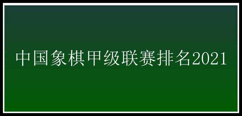 中国象棋甲级联赛排名2021