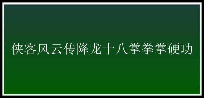 侠客风云传降龙十八掌拳掌硬功