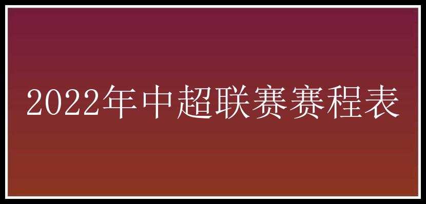 2022年中超联赛赛程表