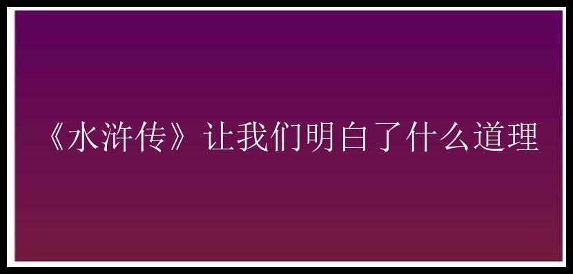 《水浒传》让我们明白了什么道理