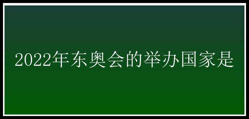 2022年东奥会的举办国家是