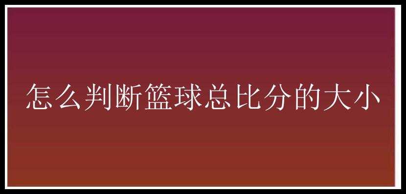 怎么判断篮球总比分的大小