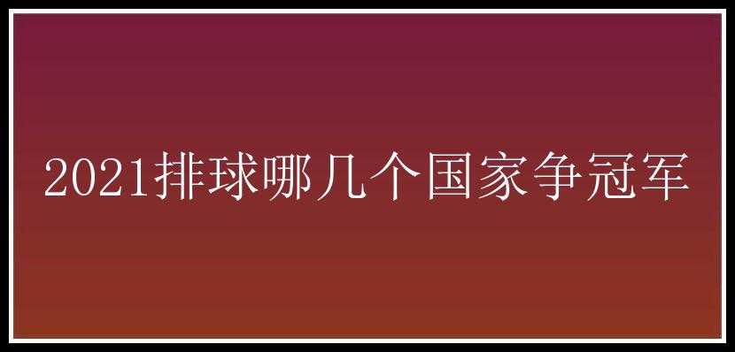 2021排球哪几个国家争冠军