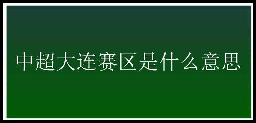 中超大连赛区是什么意思