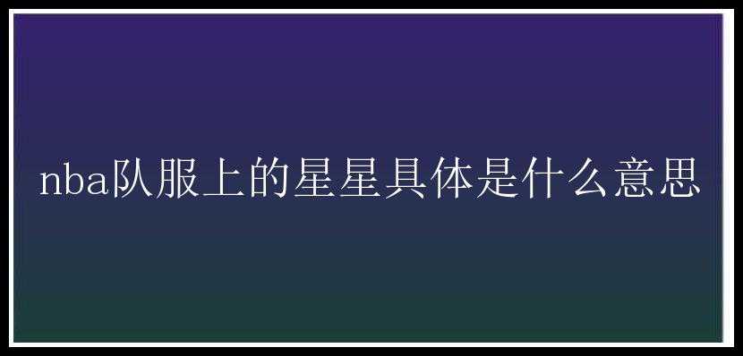 nba队服上的星星具体是什么意思