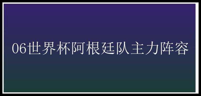 06世界杯阿根廷队主力阵容