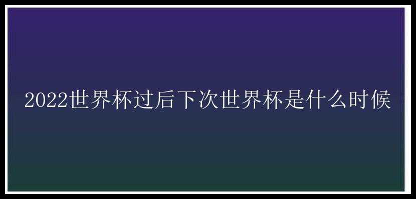 2022世界杯过后下次世界杯是什么时候