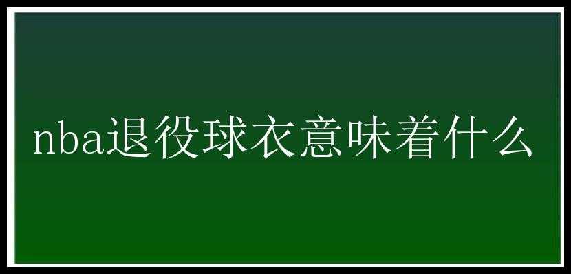 nba退役球衣意味着什么