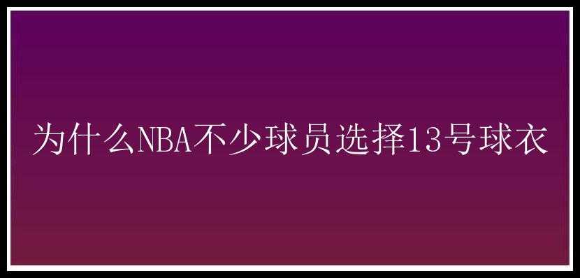 为什么NBA不少球员选择13号球衣