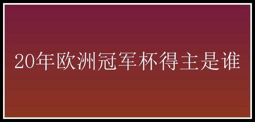 20年欧洲冠军杯得主是谁