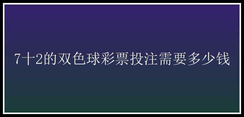 7十2的投注需要多少钱