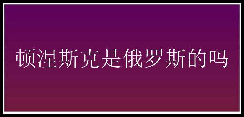 顿涅斯克是俄罗斯的吗