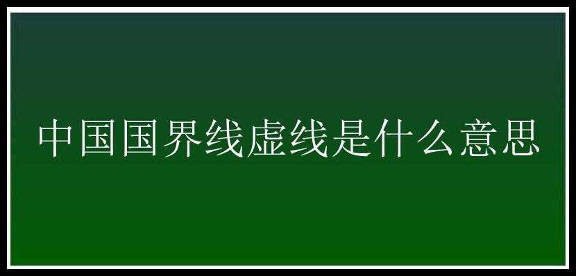 中国国界线虚线是什么意思