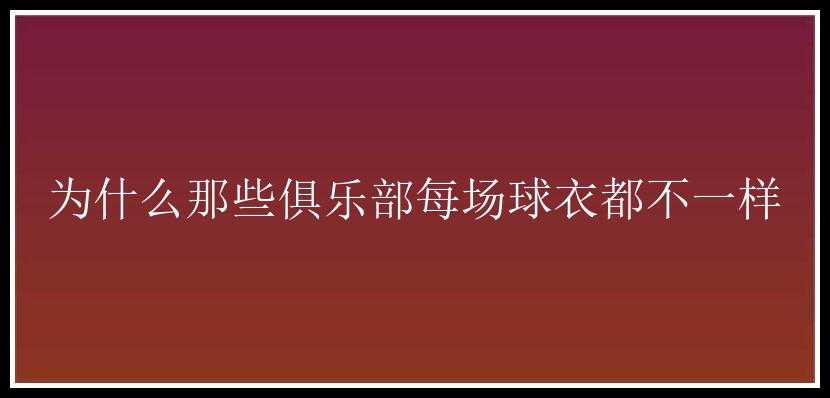 为什么那些俱乐部每场球衣都不一样