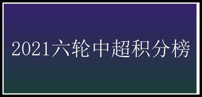 2021六轮中超积分榜